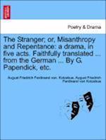 The Stranger; or, Misanthropy and Repentance: a drama, in five acts. Faithfully translated ... from the German ... By G. Papendick, etc.