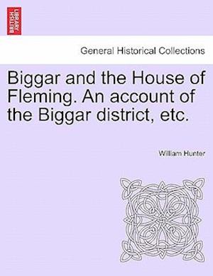 Biggar and the House of Fleming. An account of the Biggar district, etc.