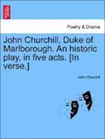 John Churchill, Duke of Marlborough. An historic play, in five acts. [In verse.]