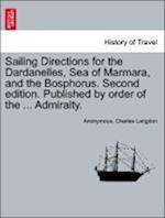 Sailing Directions for the Dardanelles, Sea of Marmara, and the Bosphorus. Second edition. Published by order of the ... Admiralty. Second Edition.