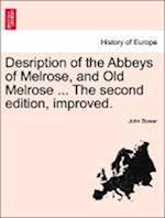 Desription of the Abbeys of Melrose, and Old Melrose ... The second edition, improved.