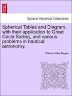 Spherical Tables and Diagram, with their application to Great Circle Sailing, and various problems in nautical astronomy.