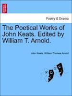 The Poetical Works of John Keats. Edited by William T. Arnold.