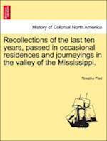 Recollections of the Last Ten Years, Passed in Occasional Residences and Journeyings in the Valley of the Mississippi.