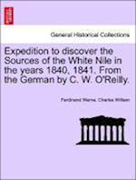 Expedition to discover the Sources of the White Nile in the years 1840, 1841. From the German by C. W. O'Reilly. Vol. II