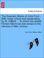 The Dramatic Works of John Ford ... With notes critical and explanatory, by W. Gifford ... To which are added Fame's Memorial and verses to the memory of Ben Jonson.