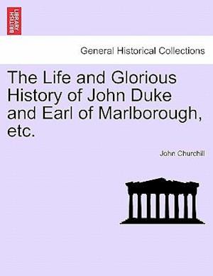 The Life and Glorious History of John Duke and Earl of Marlborough, Etc.