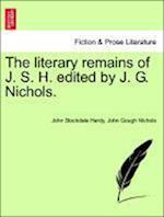 The literary remains of J. S. H. edited by J. G. Nichols.