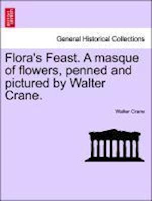 Flora's Feast. a Masque of Flowers, Penned and Pictured by Walter Crane.