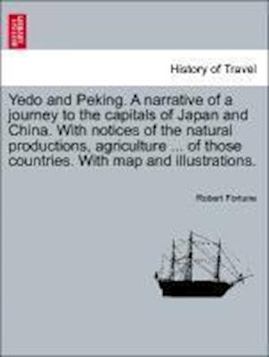 Yedo and Peking. A narrative of a journey to the capitals of Japan and China. With notices of the natural productions, agriculture ... of those countries. With map and illustrations.