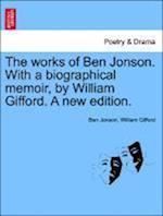 The works of Ben Jonson. With a biographical memoir, by William Gifford. A new edition. Vol. III