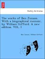 The works of Ben Jonson. With a biographical memoir, by William Gifford. A new edition. VOL. I