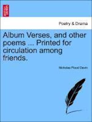 Album Verses, and other poems ... Printed for circulation among friends.