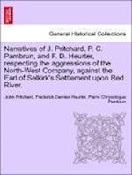 Narratives of J. Pritchard, P. C. Pambrun, and F. D. Heurter, Respecting the Aggressions of the North-West Company, Against the Earl of Selkirk's Settlement Upon Red River.