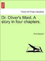 Dr. Oliver's Maid. A story in four chapters.