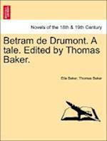 Betram de Drumont. A tale. Edited by Thomas Baker.