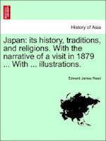 Japan: its history, traditions, and religions. With the narrative of a visit in 1879 ... With ... illustrations. VOL. I.