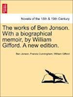 The works of Ben Jonson. With a biographical memoir, by William Gifford. A new edition. vol. VII