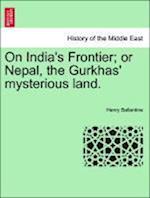 On India's Frontier; or Nepal, the Gurkhas' mysterious land.