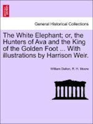 The White Elephant; or, the Hunters of Ava and the King of the Golden Foot ... With illustrations by Harrison Weir.