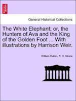 The White Elephant; or, the Hunters of Ava and the King of the Golden Foot ... With illustrations by Harrison Weir.