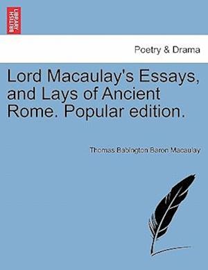 Lord Macaulay's Essays, and Lays of Ancient Rome. Popular edition.