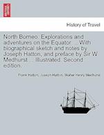 North Borneo. Explorations and Adventures on the Equator ... with Biographical Sketch and Notes by Joseph Hatton, and Preface by Sir W. Medhurst ... Illustrated. Second Edition.
