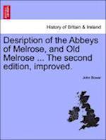 Desription of the Abbeys of Melrose, and Old Melrose ... The Third Edition, Improved.