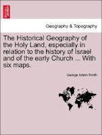 The Historical Geography of the Holy Land, especially in relation to the history of Israel and of the early Church ... With six maps.