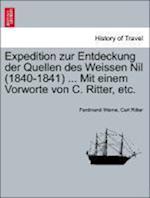 Expedition zur Entdeckung der Quellen des Weissen Nil (1840-1841) ... Mit einem Vorworte von C. Ritter, etc.