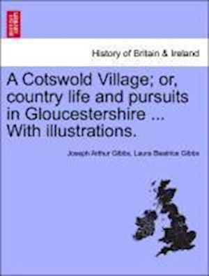 A Cotswold Village; or, country life and pursuits in Gloucestershire ... With illustrations.