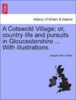 A Cotswold Village; or, country life and pursuits in Gloucestershire ... With illustrations.