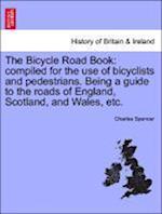 The Bicycle Road Book: compiled for the use of bicyclists and pedestrians. Being a guide to the roads of England, Scotland, and Wales, etc.