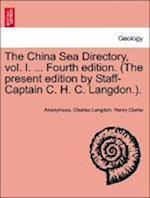 The China Sea Directory, vol. I. ... Fourth edition. (The present edition by Staff-Captain C. H. C. Langdon.).