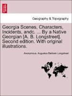 Georgia Scenes, Characters, Incidents, andc. ... By a Native Georgian [A. B. Longstreet]. Second edition. With original illustrations.