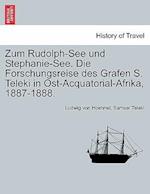 Zum Rudolph-See Und Stephanie-See. Die Forschungsreise Des Grafen S. Teleki in Ost-Acquatorial-Afrika, 1887-1888.