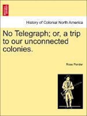 No Telegraph; or, a trip to our unconnected colonies.