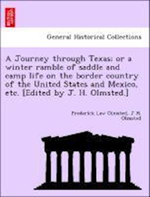 A Journey through Texas; or a winter ramble of saddle and camp life on the border country of the United States and Mexico, etc. [Edited by J. H. Olmsted.]