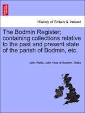 The Bodmin Register; containing collections relative to the past and present state of the parish of Bodmin, etc.