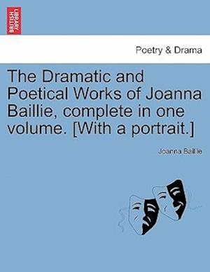 The Dramatic and Poetical Works of Joanna Baillie, complete in one volume. [With a portrait.]