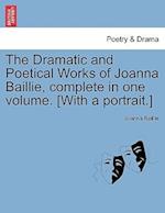 The Dramatic and Poetical Works of Joanna Baillie, complete in one volume. [With a portrait.]