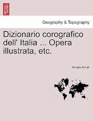 Dizionario Corografico Dell' Italia ... Opera Illustrata, Etc.