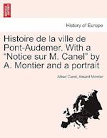 Histoire de la ville de Pont-Audemer. With a Notice sur M. Canel by A. Montier and a portrait