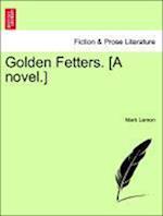 Golden Fetters. [A novel.] Vol. II.