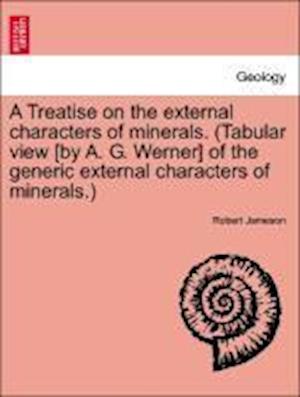 A Treatise on the external characters of minerals. (Tabular view [by A. G. Werner] of the generic external characters of minerals.)