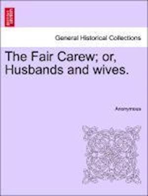 The Fair Carew; or, Husbands and wives. Vol. I