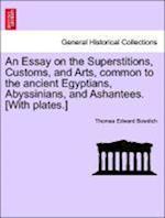 An Essay on the Superstitions, Customs, and Arts, common to the ancient Egyptians, Abyssinians, and Ashantees. [With plates.]