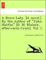 A Brave Lady. [A novel.] By the Author of "John Halifax" [D. M. Mulock, afterwards Craik]. Vol. I.