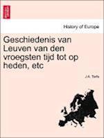 Geschiedenis Van Leuven Van Den Vroegsten Tijd Tot Op Heden, Etc