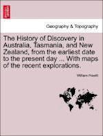 The History of Discovery in Australia, Tasmania, and New Zealand, from the earliest date to the present day ... With maps of the recent explorations.